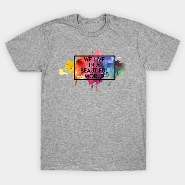 We live in a beautiful world - motivational. Perfect present for mom mother dad father friend him or her T-Shirt by SerenityByAlex